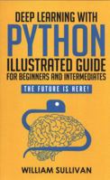 Deep Learning with Python Illustrated Guide for Beginners and Intermediates: The Future Is Here! 1729388159 Book Cover