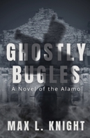 Ghostly Bugles: A Novel of the Alamo 1957864745 Book Cover
