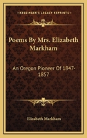 Poems By Mrs. Elizabeth Markham: An Oregon Pioneer Of 1847-1857 0548405808 Book Cover