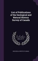 List of Publications of the Geological and Natural History Survey of Canada 1176785362 Book Cover