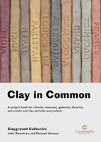 Clay in Common: A project book for schools, museums, galleries, libraries and artists and clay activists everywhere 1911193422 Book Cover