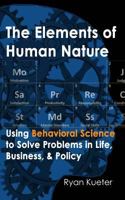 The Elements of Human Nature: Using Behavioral Science to Solve Problems in Life, Business, & Policy 0692880984 Book Cover