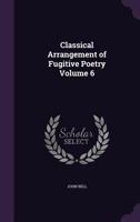 Classical Arrangement of Fugitive Poetry; Volume 6 1356268390 Book Cover