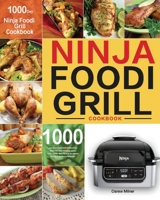 Ninja Foodi Grill Cookbook: 1000-Day Ninja Foodi Grill Cookbook for Beginners and Advanced 2021 Tasty, Quick & Easy Recipes for Intdoor Grilling & Air Frying Perfection 1954703694 Book Cover