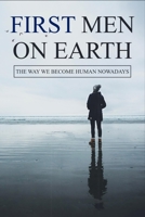 First Men On Earth: The Way We Become Human Nowadays B09PHBVR64 Book Cover