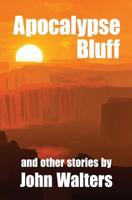 Apocalypse Bluff and Other Stories 1095936115 Book Cover