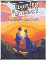 Country Romance Adult Coloring Book: An Adult Coloring Book with Charming Country Life, Loving Couples, Beautiful Flowers, and Romantic Scenes for Relaxation. B08Z5LSM89 Book Cover