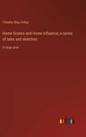 Home Scenes and Home Influence, a Series of Tales and Sketches 1517537894 Book Cover