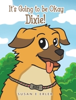 It's Going to be Okay Dixie! 1639616616 Book Cover
