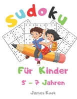 Sudoku f�r Kinder 5 - 7 Jahren: : 200 Sudokus f�r Kinder im Alter von 5 bis 7 Jahren mit L�sungen - Verbesserung von Ged�chtnis und Logik. Dieses Aktivit�tenbuch wurde speziell f�r Kinder erstellt. B089M61NS6 Book Cover