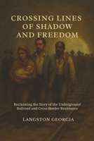 Crossing Lines of Shadow and Freedom: Reclaiming the Story of the Underground Railroad and Cross-Border Resistance B0FCFTWJDK Book Cover