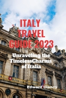 Italy Travel Guide 2023: Unraveling the Timeless Charms of Italia B0CCCJ6HN9 Book Cover