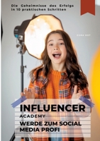 Influencer Academy: Werde zum Social Media Profi: Die Geheimnisse des Erfolgs in 10 praktischen Schritten (German Edition) 3384245113 Book Cover