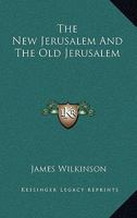The New Jerusalem and the Old Jerusalem: The Place and Service of the Jewish Church Among the Aeons of Revelation, With Other Essays 1022095064 Book Cover