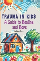 Trauma in Kids: A Guide to Healing and Hope B0DPQ1N582 Book Cover