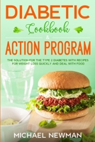 Diabetic Cookbook & Action Program: The Solution for The Type 2 Diabetes with Recipes for Weight Loss Quickly and Deal with Food 1710932694 Book Cover