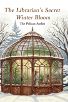 The Librarian's Secret Winter Bloom: A Cozy Mystery and Sweet Romance: A Hygge Novel of Found Family, Second Chances, and a Magical Quest in a Snow-Covered English Countryside. B0G3K4DYW4 Book Cover