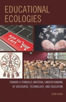 Educational Ecologies: Toward a Symbolic-Material Understanding of Discourse, Technology, and Education 0739198971 Book Cover