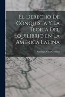 El Derecho de Conquista y la Teoria del Equilibrio en la América Latina 1017907013 Book Cover