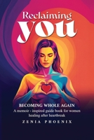 Reclaiming You: BECOMING WHOLE AGAIN: A memoir-inspired guidebook for women healing after heartbreak 1968809163 Book Cover