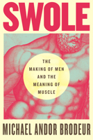 Swole: The Making of Men and the Meaning of Muscle 0807059366 Book Cover