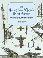 The Young Sea Officer's Sheet Anchor : Or a Key to the Leading of Rigging and to Practical Seamanship 0486402207 Book Cover