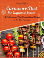 Carnivore Diet for Digestive Issues: A Collection of High Protein Based Recipes to Fix Gut Problems 1803570024 Book Cover