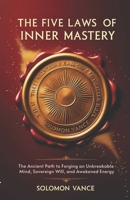 The Five Laws of Inner Mastery: The Ancient Path to Forging an Unbreakable Mind, Sovereign Will, and Awakened Energy B0GRN12VWB Book Cover