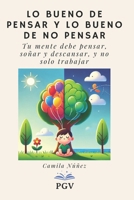Lo Bueno de Pensar y lo Bueno de No Pensar: Tu mente debe pensar, soñar y descansar, y no solo trabajar (Spanish Edition) B0DQDCYS7M Book Cover
