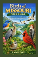 Birds of MISSOURI FIELD GUIDE: Discover Missouri's Birds from the Ozarks to the Mississippi Flyway B0GJYDCDVR Book Cover