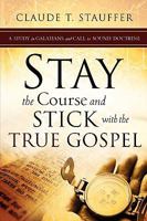 Stay the Course and Stick with the True Gospel 1607915413 Book Cover