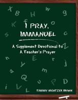 I Pray Immanuel: A Leader's Guide: With the Supplemental Devotional to a Teacher's Prayer 1935786474 Book Cover