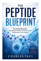 The Peptide Blueprint: Unlocking the Science of Cellular Health, Regeneration, and Longevity B0H4L6MLP3 Book Cover