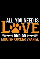 All You Need Is Love and an English Cocker Spaniel: Cool English Cocker Spaniel Dog Journal Notebook - Gifts Idea for English Cocker Spaniel Dog Lovers Notebook for Men & Women. 1660940427 Book Cover