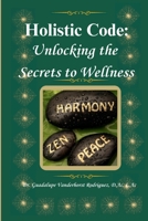 The Holistic Code: Unlocking the Secrets to Wellness 1300689404 Book Cover