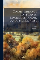 Correspondance InÃ(c)dite ... Avec Maurice-Le-Savant, Landgrave De Hesse (French Edition) 1023812282 Book Cover