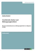 Gesellschaft, Kultur und Bildungsungleichheit: Wie das Gesellschaftssystem zur Bildungsungleichheit von Migranten beitr�gt 365665297X Book Cover