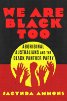 We Are Black, Too: Aboriginal Australians and the Black Panther Party (Volume 3) (Greenwood Cultural Center Series in African Diaspora History and Culture) 0806196572 Book Cover