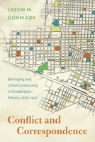 Conflict and Correspondence: Belonging and Urban Community in Guadalajara, Mexico, 1939-1947 1496244419 Book Cover