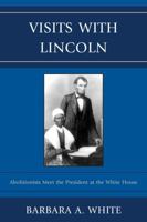 Visits with Lincoln: Abolitionists Meet the President at the White House 0739164171 Book Cover