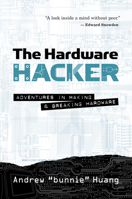 The Hardware Hacker: Adventures in Making and Breaking Hardware 1593279787 Book Cover