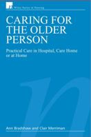 Caring for the Older Person: Practical Care in Hospital, Care Home or at Home (Wiley Series in Nursing) 0470025638 Book Cover