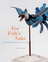 For Folk’s Sake: A radical reexamination of Nova Scotia as Canada’s folk art capital in the cultural hierarchy of the twentieth century. 0773548122 Book Cover