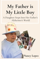 My Father is My Little Boy: A Daughter Steps Into Her Father's Alzheimer's World B0DTLTCBW6 Book Cover