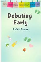 Debuting Early: A NICU Journal B0GCRJBRQW Book Cover
