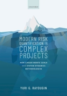 Modern Risk Quantification in Complex Projects: Non-Linear Monte Carlo and System Dynamics Methodologies 0198844336 Book Cover