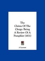The Claims Of The Clergy: Being A Review Of A Pamphlet 1167036565 Book Cover