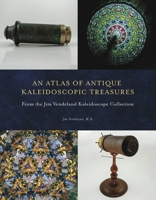 An Atlas of Antique Kaleidoscopic Treasures: From the Jim Vendeland Kaleidoscope Collection 0988538466 Book Cover