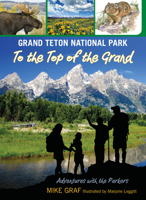 Grand Teton National Park: To the Top of the Grand 0762782749 Book Cover