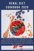 Renal Diet Cookbook 2020: The Complete Guide to Manage & Avoid Kidney Disease, Prevent Dialysis. Includes Delicious Recipes, Complete List of Foods to Eat and Avoid B0849YJF5K Book Cover